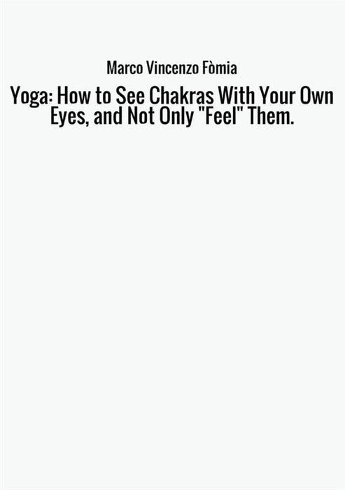 Yoga: How to See Chakras With Your Own Eyes, and Not Only "Feel" Them.