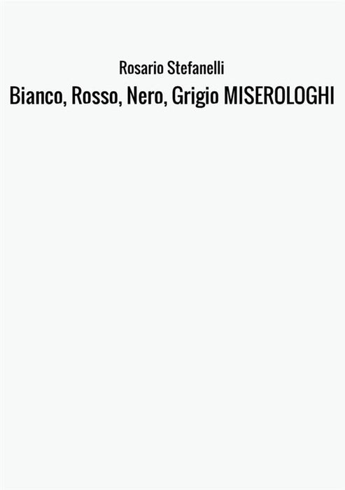 Bianco, Rosso, Nero, Grigio       MISEROLOGHI