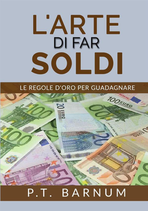 L'Arte di Far Soldi - Le Regole d'Oro per Guadagnare