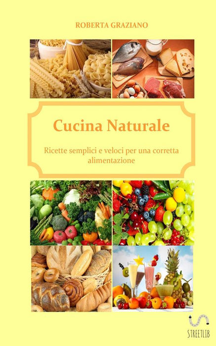 CUCINA NATURALE. RICETTE SEMPLICI E VELOCI PER UNA CORRETTA ALIMENTAZIONE