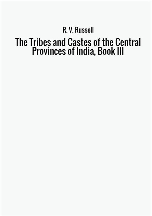 The Tribes and Castes of the Central Provinces of India, Book III