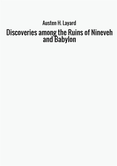 Discoveries among the Ruins of Nineveh and Babylon