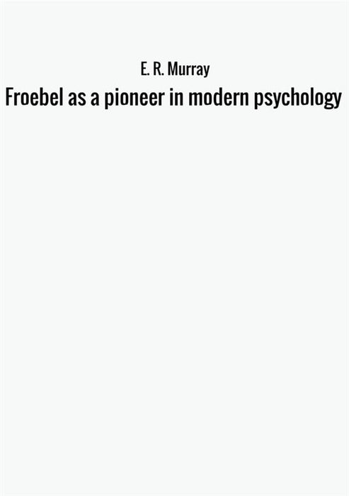 Froebel as a pioneer in modern psychology