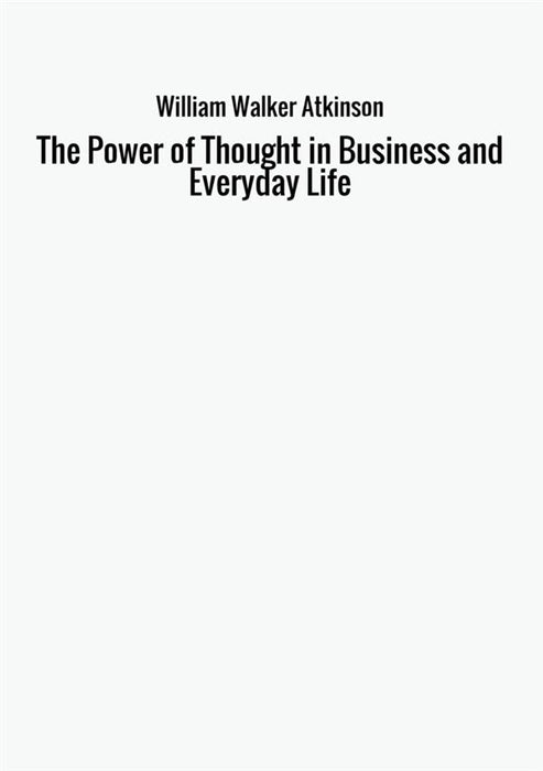 The Power of Thought in Business and Everyday Life