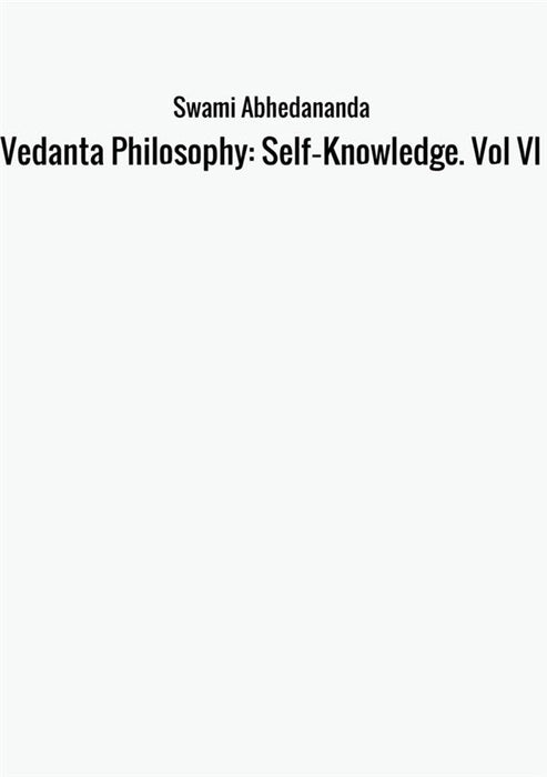 Vedanta Philosophy: Self‑Knowledge. Vol VI