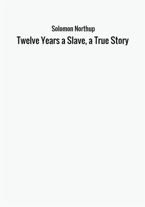 Twelve Years a Slave, a True Story