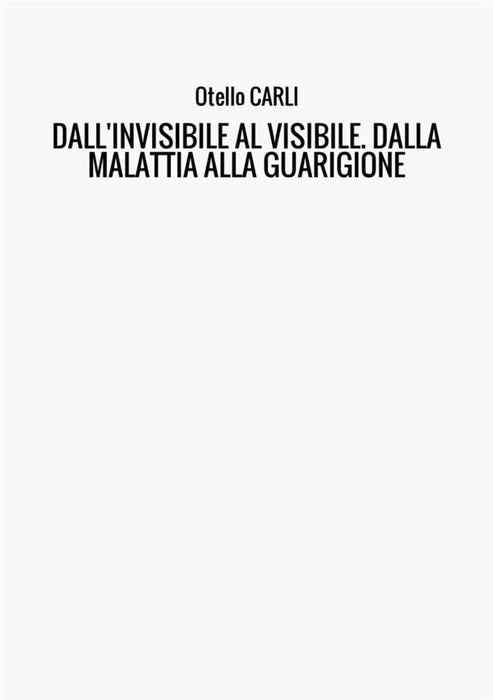 DALL'INVISIBILE AL VISIBILE. DALLA MALATTIA ALLA GUARIGIONE