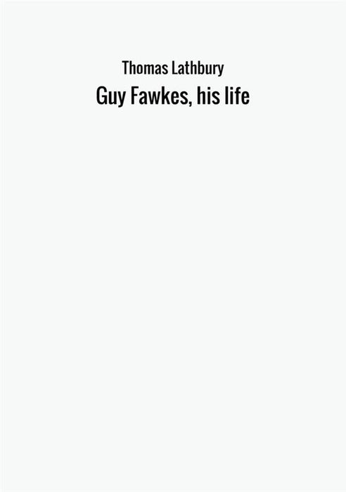 Guy Fawkes, his life