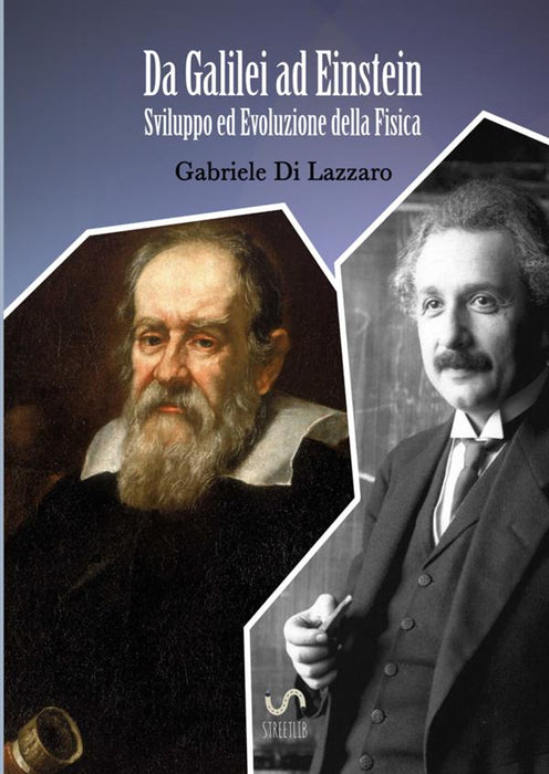 Da Galilei ad Einstein Sviluppo ed Evoluzione della Fisica