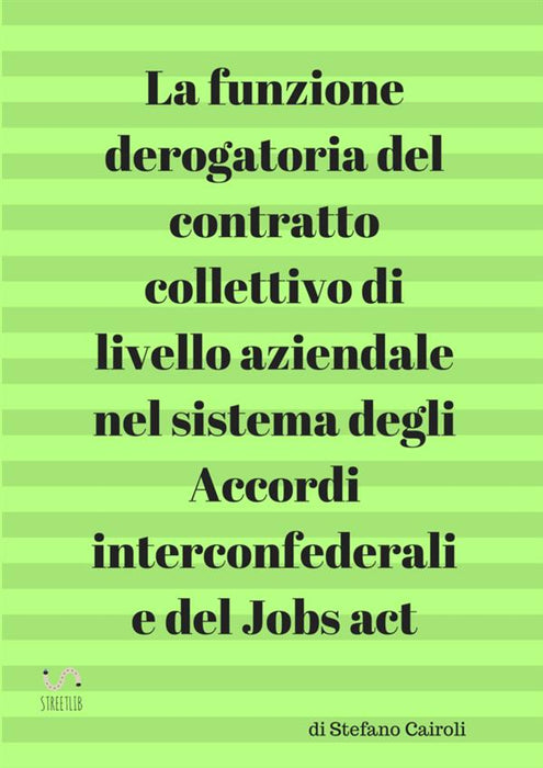 La funzione derogatoria del contratto collettivo di livello aziendale  nel sistema degli Accordi interconfederali  e del Jobs act
